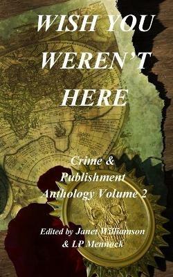 Wish You Weren't Here: Crime & Publishment Anthology Vol 2 - Lp Mennock,Janet Williamson,Morgen Bailey - cover