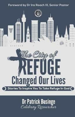 The City Of Refuge Changed Our Lives: Stories To Inspire You To Take Refuge In God - Patrick Businge - cover