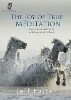 The joy of True Meditation: Words of Encouragement for Tired Minds and Wild Hearts - Jeff Foster - cover
