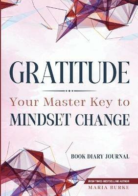 Gratitude: Your Master Key to Mindset Change - Book Diary Journal - Maria Burke - cover