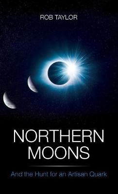 Northern Moons: And the Hunt for an Artisan Quark - Rob Taylor - cover