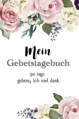 Mein Gebetstagebuch: 90 Tage Gebete, Lob und Dank - Adam J Smith - cover