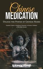 Chinese Medication: Unlock the Power of Chinese Herbs (Essential Guide to Nutritional Remedies to Restore Wellness of the Body System)
