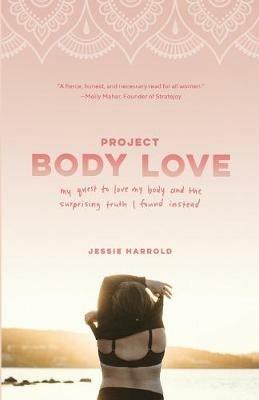 Project Body Love: My quest to love my body and the surprising truth I found instead - Jessie Harrold - cover