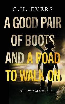 A Good Pair of Boots and a Road to Walk On: All I Ever Wanted - C H Evers - cover