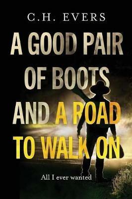 A Good Pair of Boots and a Road to Walk On: All I Ever Wanted - C H Evers - cover