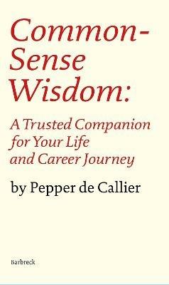 Common Sense Wisdom: A Trusted Companion for Your Life and Career Journey - Pepper de Callier - cover
