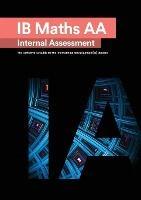 IB Math AA [Analysis and Approaches] Internal Assessment: The Definitive IA Guide for the International Baccalaureate [IB] Diploma - Mudassir Mehmood - cover