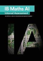 IB Math AI [Applications and Interpretation] Internal Assessment: The Definitive IA Guide for the International Baccalaureate [IB] Diploma - Mudassir Mehmood,Alexander Zouev - cover