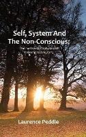 Self, System and the Non-Conscious: The Further Metaphysics of Meaning and Mystery - Laurence Peddle - cover