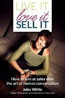 Live It, Love It, Sell It: How to win at sales with the art of human conversation - Jules White - cover