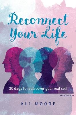Reconnect Your Life: 30 days to rediscover your real self - Ali Moore - cover