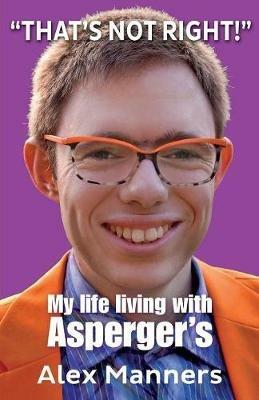 That's Not Right!: My Life Living with Asperger's - Alex Manners - cover