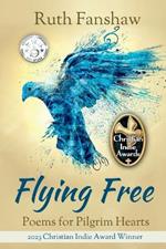 Flying Free: Poems for Pilgrim Hearts
