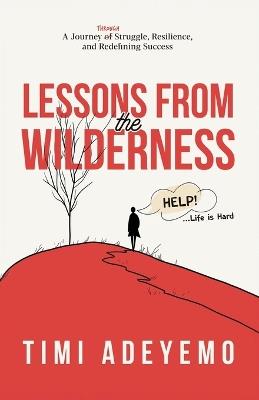 Lessons from the Wilderness: A Journey Through Struggle, Resilience and Redefining Success - Timi Adeyemo - cover