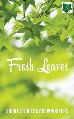 Fresh Leaves: Short Stories by New Writers - Hilton Carol,Harrison Claire - cover