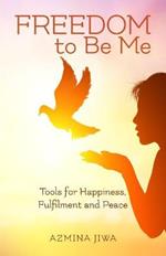 FREEDOM to Be Me: Tools for Happiness, Fulfilment and Peace