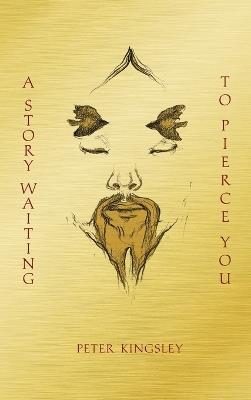 A Story Waiting to Pierce You: Mongolia, Tibet and the Destiny of the Western World - Peter Kingsley - cover