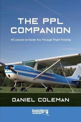 The PPL Companion: 45 Lessons to Guide You Through Flight Training - Daniel Coleman - cover
