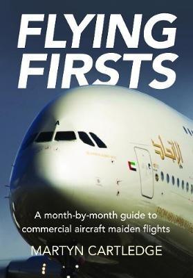 Flying Firsts: A month-by-month guide to commercial aircraft maiden flights - Martyn Cartledge - cover