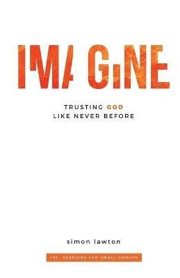 Imagine: Trusting God like never before (Proverbs 3:5-6) - Simon Lawton - cover