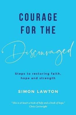 Courage for the discouraged: Steps to restoring faith, hope and strength - cover