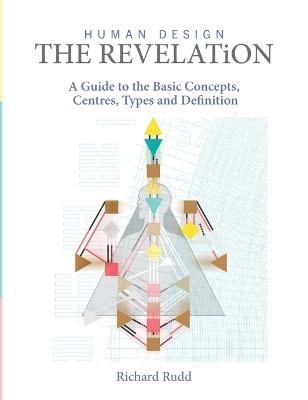 Human Design - The Revelation: A Guide to Basic Concepts, Centres Types and Definition - Richard Rudd - cover