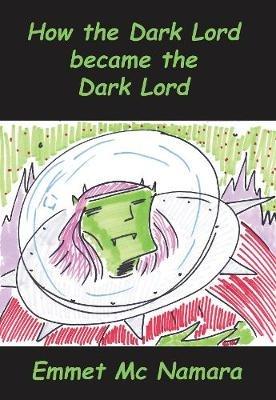 How the Dark lord became the Dark lord - emmet mc namara - cover