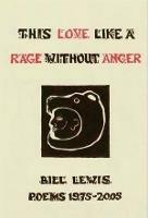 This Love Like a Rage Without Anger: Poems 1975 - 2005