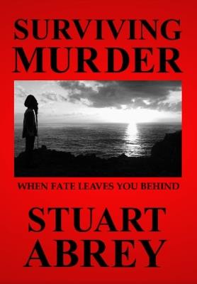 Surviving Murder: When Fate Leaves You Behind - Stuart Abrey - cover