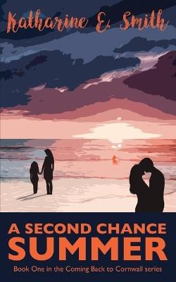 A Second Chance Summer: Book One of the Coming Back to Cornwall series - Katharine E Smith - cover