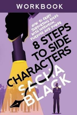 8 Steps to Side Characters: How to Craft Supporting Roles with Intention, Purpose, and Power Workbook - Sacha Black - cover