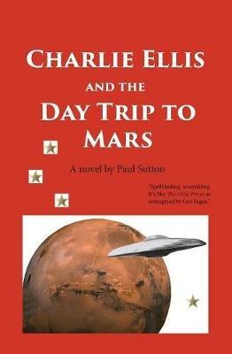 Charlie Ellis and the Day Trip to Mars - Paul Sutton - cover