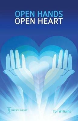 Open Hands Open Heart: Discovering God's Amazing Generosity - Ifor Williams - cover