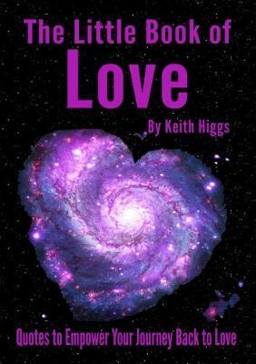 The Little Book of Love: Quotes to Empower Your Journey Back to Love - Keith Higgs - cover