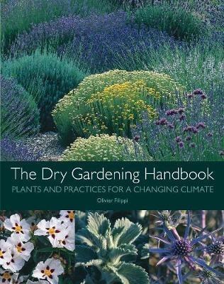The Dry Gardening Handbook: Plants and Practices for a Changing Climate - Olivier Filippi - cover