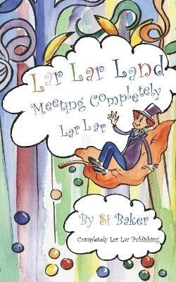 Lar Lar Land: Meeting Completely Lar Lar - Si Baker - cover