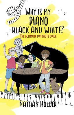 Why Is My Piano Black And White?: The Ultimate Fun Facts Guide - Nathan Holder - cover