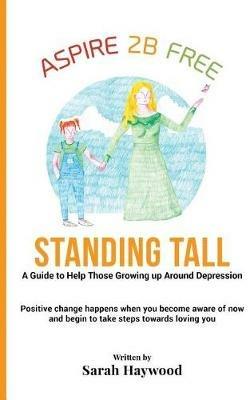 Standing Tall: A Guide to Helping Those Growing Up Around Depression - Sarah E Haywood - cover