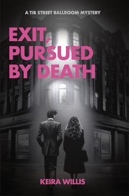 Exit, Pursued by Death: A Tib Street Ballroom Mystery - Keira Willis - cover