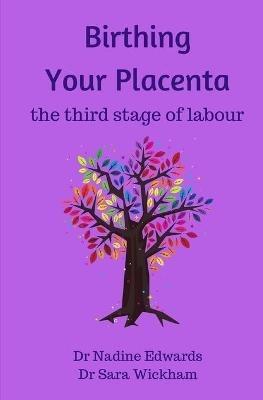 Birthing Your Placenta: the third stage of labour - Nadine Edwards - cover