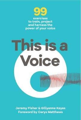 This is a Voice: 99 exercises to train, project and harness the power of your voice - Jeremy Fisher,Gillyanne Kayes - cover