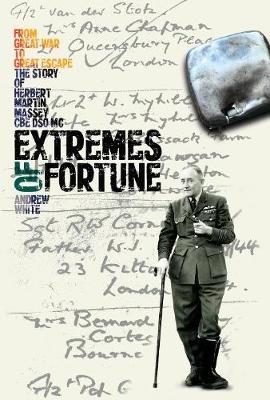 Extremes of Fortune: From Great War to Great Escape. the Story of Herbert Martin Massey, CBE, DSO, Mc - Andrew White - cover