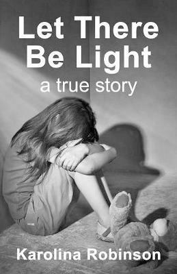 Let There Be Light: A True Story - Karolina Robinson - cover