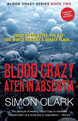 Blood Crazy Aten In Absentia: Three years after 'The Day', the world remains a deadly place... - Simon Clark - cover