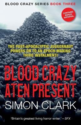 Blood Crazy Aten Present: The post-apocalyptic juggernaut powers on to an epoch-making third instalment! - Simon Clark - cover