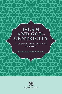 Islam and God-Centricity: Examining the Articles of Faith - Arif Abdul Hussain - cover