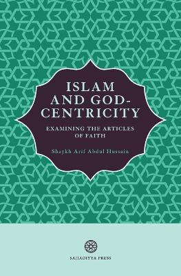 Islam and God-Centricity: Examining the Articles of Faith - Arif Abdul Hussain - cover