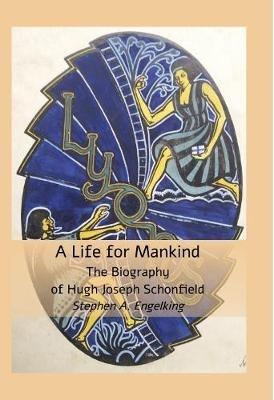 A Life for Mankind: The Biography of Hugh J. Schonfield - Stephen A. Engelking - cover