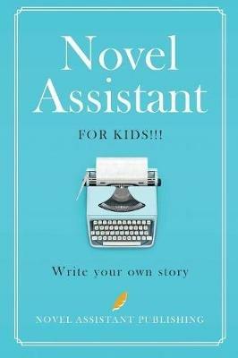 Novel Assistant for Kids: Write your own story - A J Mathews - cover